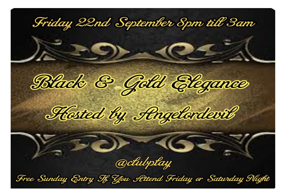 BLACK and GOLD ELEGANCE @ CLUB PLAY *FRIDAY 22ND SEPTEMBER* 8PM - 3AM