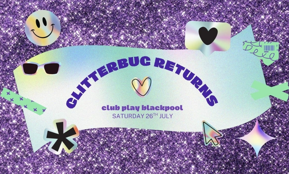 Sat 26th July - GLITTERBUG returns - Club Play Blackpool - ✨ free glitter