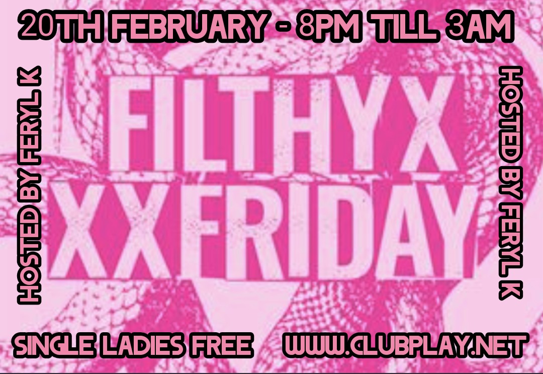 Filthy Friday @clubplay Friday 20th February