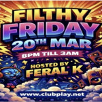 Fri 20th MARCH - Filthy Friday - Club Play - 8pm till 3am