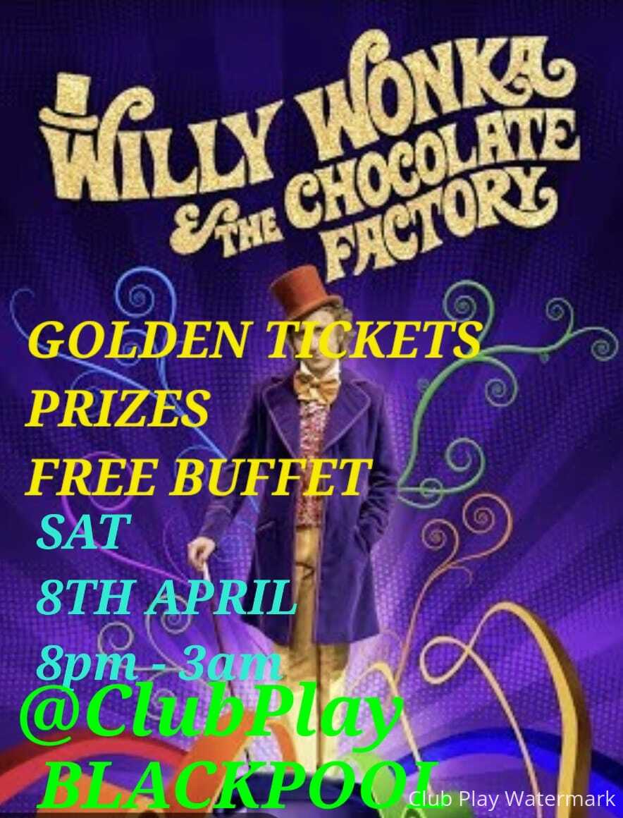 WILLY WONKA'S @ CLUB PLAY SAT 8th APRIL**GOLD TICKETS**BIG PRIZES**MONTHS FREE ENTRY & FREE BOOZE**
